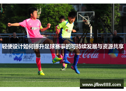 轻便设计如何提升足球赛事的可持续发展与资源共享